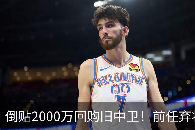 倒贴2000万回购旧中卫！前任弃将身价暴涨，利物浦被动补强引争议